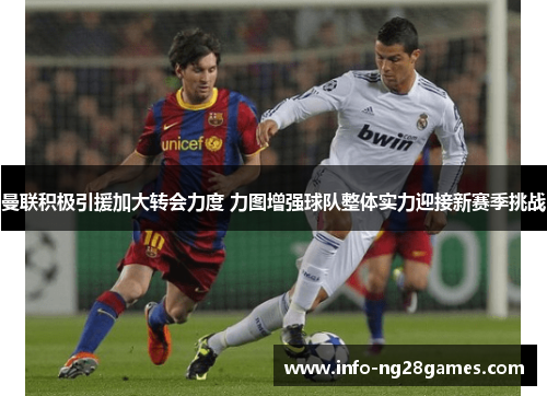 曼联积极引援加大转会力度 力图增强球队整体实力迎接新赛季挑战