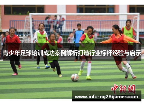 青少年足球培训成功案例解析打造行业标杆经验与启示