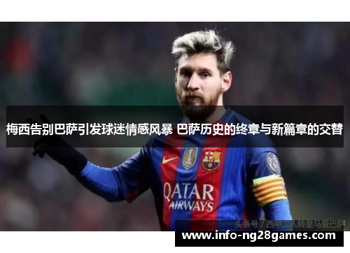 梅西告别巴萨引发球迷情感风暴 巴萨历史的终章与新篇章的交替