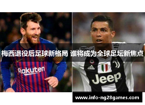 梅西退役后足球新格局 谁将成为全球足坛新焦点