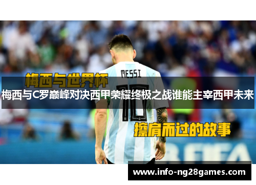 梅西与C罗巅峰对决西甲荣耀终极之战谁能主宰西甲未来