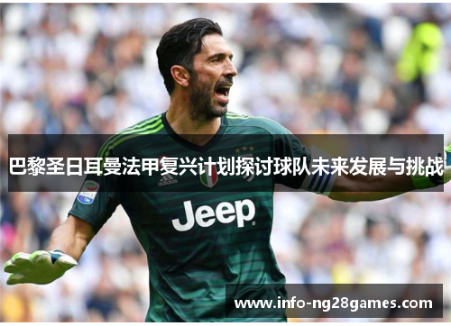 巴黎圣日耳曼法甲复兴计划探讨球队未来发展与挑战