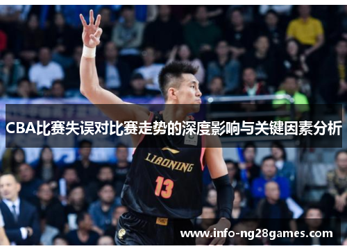 CBA比赛失误对比赛走势的深度影响与关键因素分析