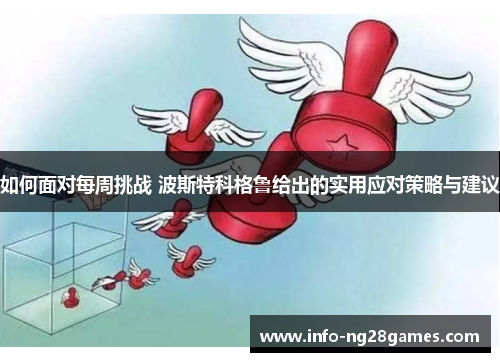 如何面对每周挑战 波斯特科格鲁给出的实用应对策略与建议