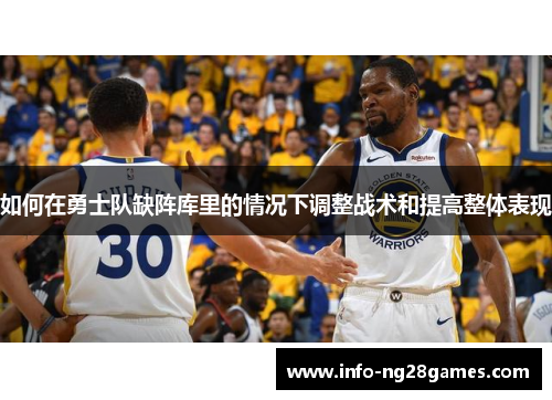 如何在勇士队缺阵库里的情况下调整战术和提高整体表现