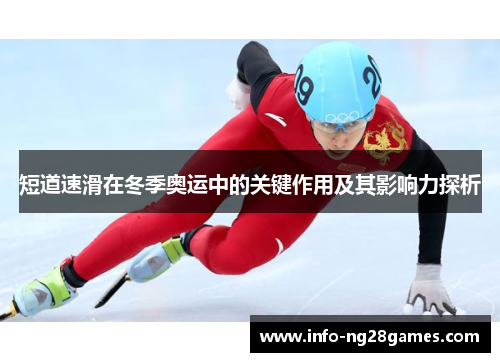 短道速滑在冬季奥运中的关键作用及其影响力探析