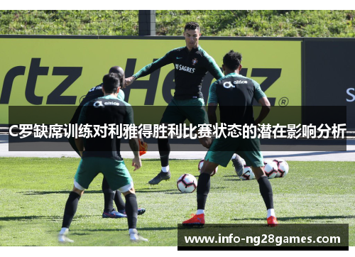 C罗缺席训练对利雅得胜利比赛状态的潜在影响分析