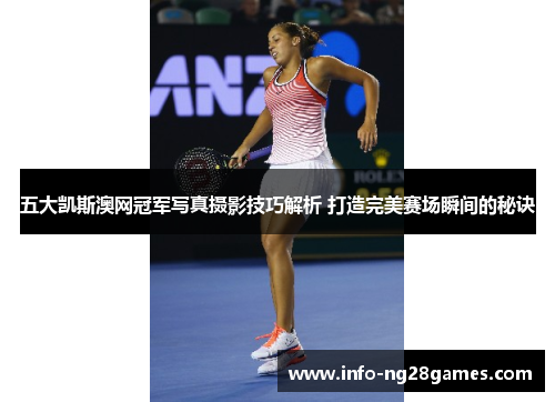 五大凯斯澳网冠军写真摄影技巧解析 打造完美赛场瞬间的秘诀