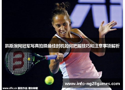 凯斯澳网冠军写真拍摄最佳时机如何把握技巧和注意事项解析