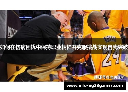 如何在伤病困扰中保持职业精神并克服挑战实现自我突破