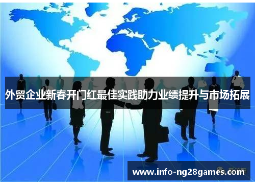 外贸企业新春开门红最佳实践助力业绩提升与市场拓展