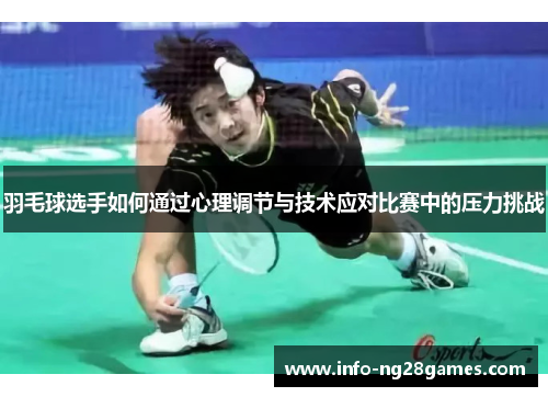 羽毛球选手如何通过心理调节与技术应对比赛中的压力挑战