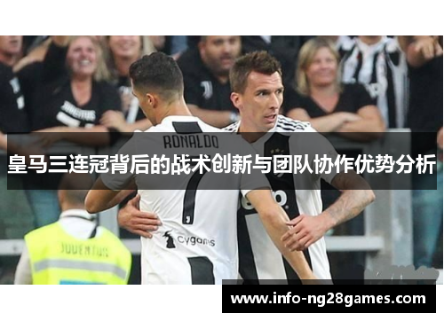 皇马三连冠背后的战术创新与团队协作优势分析