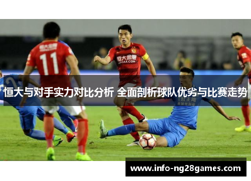 恒大与对手实力对比分析 全面剖析球队优劣与比赛走势