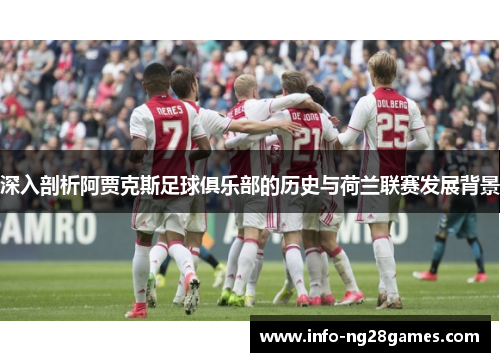 深入剖析阿贾克斯足球俱乐部的历史与荷兰联赛发展背景