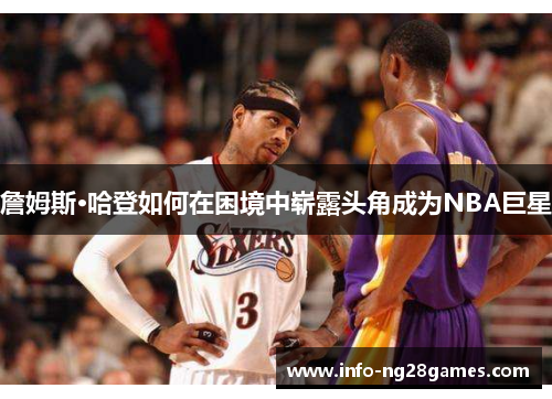 詹姆斯·哈登如何在困境中崭露头角成为NBA巨星