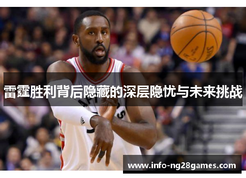 雷霆胜利背后隐藏的深层隐忧与未来挑战