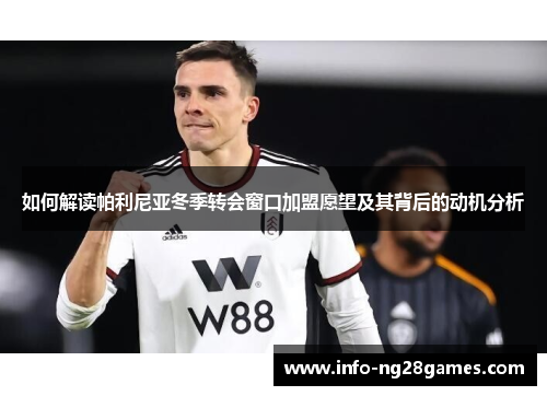 如何解读帕利尼亚冬季转会窗口加盟愿望及其背后的动机分析